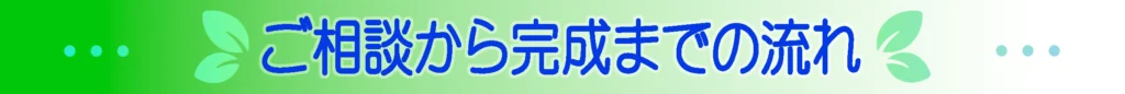 ご相談から完成までの流れ